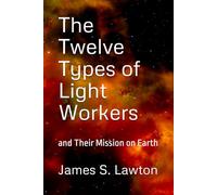 The Twelve Types of Light Workers: and Their Mission on Earth