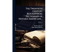 The Twentieth Century Biographical Dictionary of Notable Americans ..