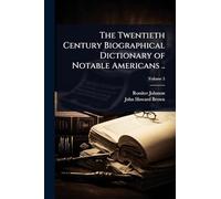 The Twentieth Century Biographical Dictionary of Notable Americans ..