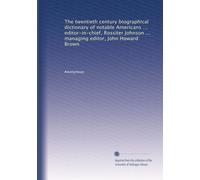 The twentieth century biographical dictionary of notable Americans ... editor-in-chief, Rossiter Johnson ... managing editor, John Howard Brown: Volume 3