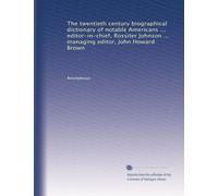 The twentieth century biographical dictionary of notable Americans ... editor-in-chief, Rossiter Johnson ... managing editor, John Howard Brown: Volume 9