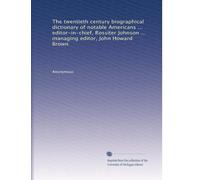 The twentieth century biographical dictionary of notable Americans ... editor-in-chief, Rossiter Johnson ... managing editor, John Howard Brown: Volume 6