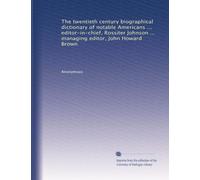 The twentieth century biographical dictionary of notable Americans ... editor-in-chief, Rossiter Johnson ... managing editor, John Howard Brown: Volume 2