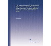 The twentieth century biographical dictionary of notable Americans ... editor-in-chief, Rossiter Johnson ... managing editor, John Howard Brown: Volume 7