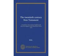 The twentieth century New Testament: a translation into modern English made from the original Greek (Westcott & Hort's text)