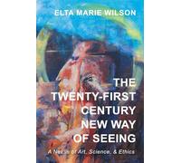 The Twenty-First Century New Way of Seeing: A Nexus of Art, Science, and Ethics