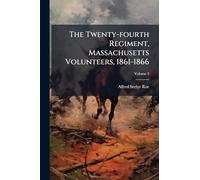 The Twenty-fourth Regiment, Massachusetts Volunteers, 1861-1866