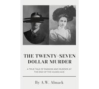 The Twenty-Seven Dollar Murder: A True Tale of Passion and Murder at the End of the Gilded Age