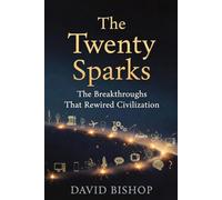 The Twenty Sparks: The Breakthroughs That Rewired Civilization