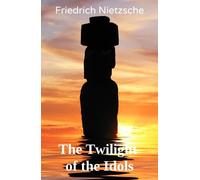 The Twilight of the Idols: or, How to Philosophize with the Hammer (Annotated)