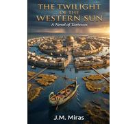 The Twilight of the Western Sun: A Novel of Tartessos (An Epic Tale of the Rise and Fall of a Lost Civilization)