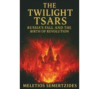 The Twilight Tsars: Russia's Fall and the Birth of Revolution (Children of Darkness: A History of the Russian People)