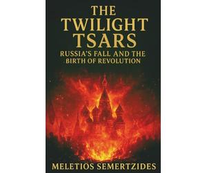 The Twilight Tsars: Russia's Fall and the Birth of Revolution (Children of Darkness: A History of the Russian People)