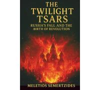 The Twilight Tsars: Russia's Fall and the Birth of the Revolution (Children of Darkness: A History of the Russian People)
