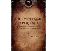 The Twin Flame Experience: The Definitive Guide to Stages, Signs & Soul Level Awakening
