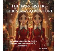 The Twin Sisters’ Christmas Adventure: A story full of magic, recipes, and the true taste of Christmas