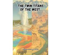The Twin Titans of the West: Exploring The Majesty of Yellowstone and The Grand Canyon: A Journey Through America's Most Iconic National Parks