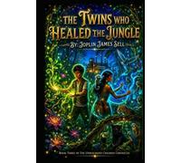 The Twins Who Healed the Jungle: Book Three of the Unbounded Children Chronicles
