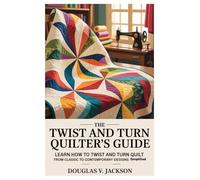 The Twist and Turn Quilter’s Guide: Learn how to Twist and Turn Quilt From Classic to Contemporary Designs Simplified