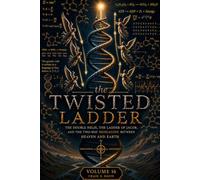 THE TWISTED LADDER: The Double Helix, the Ladder of Jacob, and the Two-Way Messaging Between Heaven and Earth (The Jordan River Code)