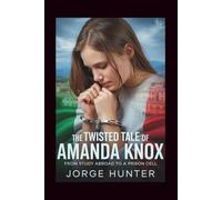 The Twisted Tale of Amanda Knox: From Study Abroad to a Prison Cell