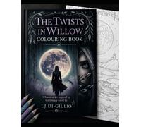 The Twists in Willow: A Colouring Book for Adults: A collection of artwork inspired by the characters and scenes in The Twists in Willow by LJ Di-Giulio