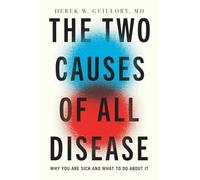 The Two Causes of All Disease: Why You Are Sick-And What to Do About It