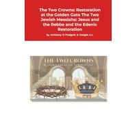 The Two Crowns: Restoration at the Golden Gate: The Two Jewish Messiahs: Jesus and the Rebbe and the Edenic Restoration