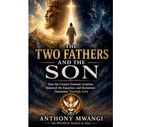The Two Fathers and The Son: How the Creator Entered Creation, Balanced the Equation, and Reclaimed Dominion Through Love