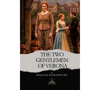 The Two Gentlemen of Verona: The Complete and Original Text of Shakespeare’s Earliest Romantic Comedy