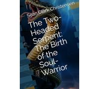 The Two-Headed Serpent: The Birth of the Soul-Warrior (The Two-Headed Serpent Chronicles)