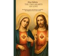 The Two Hearts of Love: Revelations, Prayer, and Mission to Establish the Kingdom of Love in the World