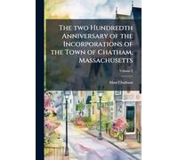 The two Hundredth Anniversary of the Incorporations of the Town of Chatham, Massachusetts