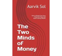 The Two Minds of Money: How to Break Free from Financial Traps and Build Lasting Wealth