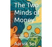 The Two Minds of Money: How to Break Free from Financial Traps and Build Lasting Wealth