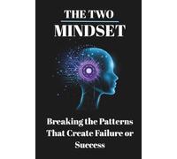 The Two Mindset: Breaking the Patterns That Create Failure or Success