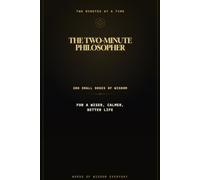The Two-Minute Philosopher: 200 Small Doses of Timeless Wisdom for a Wiser, Calmer, Better Life