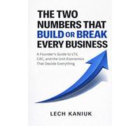 The Two Numbers That Build or Break Every Business: A Founder’s Guide to LTV, CAC, and the Unit Economics That Decide Everything