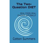The Two-Question DIET: REAL FOOD, REAL CHANGE: REVERSING DIABETES AND LOSING WEIGHT NATURALLY