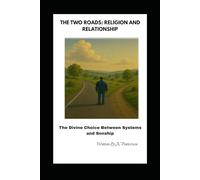 THE TWO ROADS: RELIGION AND RELATIONSHIP: The Divine Choice Between Systems and Sonship
