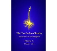 The Two Scales of Reality - UK Edition: Local Regimes and Non-Local Regimes (Series: T-Reality - Philosophy of Mind and Neurophilosophy)