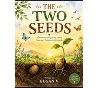 The Two Seeds: A Beautiful Children's Story About Courage, Patience, Growth, and Believing in Yourself: A Heartwarming Story About Courage, Patience, Growth, and Never Giving Up