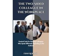 The Two-Sided Colleague in the Workplace: Practical Tools for Handling Colleagues Who Speak Differently Depending on the Audience