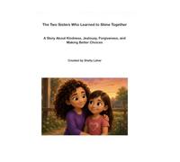 The Two Sisters Who Learned to Shine Together: A Story About Kindness, Jealousy, Forgiveness, and Making Better Choices (Teaching Morals and Principles)
