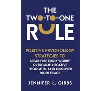 The Two-to-One Rule: Positive Psychology Strategies to Break Free From Worry, Overcome Negative Thoughts, and Discover Inner Peace