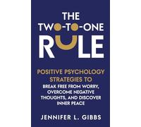 The Two-to-One Rule: Positive Psychology Strategies to Break Free From Worry, Overcome Negative Thoughts, and Discover Inner Peace