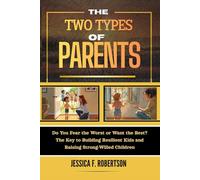 THE TWO TYPES OF PARENTS: Do You Fear the Worst or Want the Best? The Key to Building Resilient Kids and Raising Strong-Willed Children