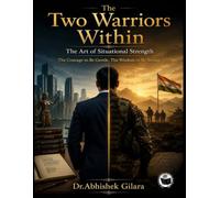 THE TWO WARRIORS WITHIN: The Art of Situational Strength The Courage to Be Gentle, The Wisdom to Be Strong