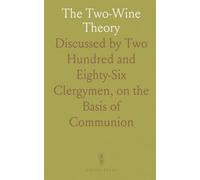 The Two-Wine Theory: Discussed by Two Hundred and Eighty-Six Clergymen, on the Basis of "Communion Wine"