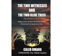 The Two Witnesses And The Two Olive Trees: Mystery of the Last-days and End-time Events